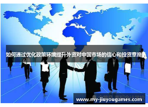 如何通过优化政策环境提升外资对中国市场的信心和投资意愿