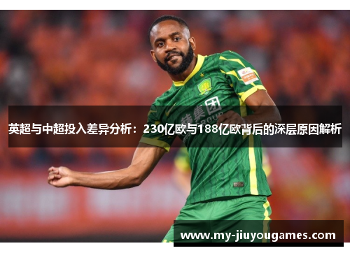 英超与中超投入差异分析：230亿欧与188亿欧背后的深层原因解析