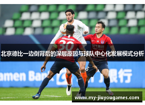 北京德比一边倒背后的深层原因与球队中心化发展模式分析