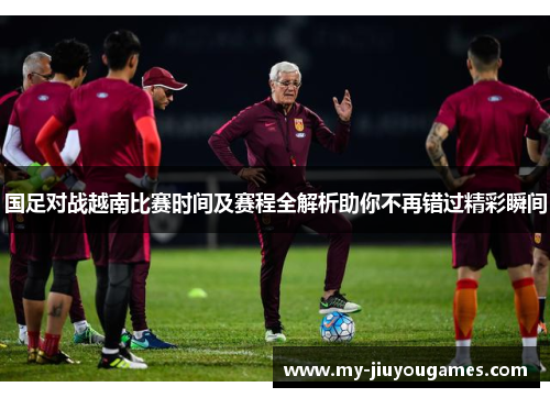 国足对战越南比赛时间及赛程全解析助你不再错过精彩瞬间