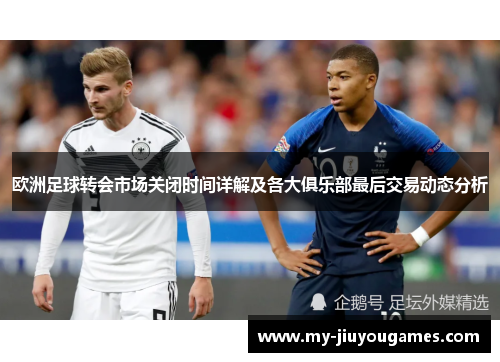 欧洲足球转会市场关闭时间详解及各大俱乐部最后交易动态分析